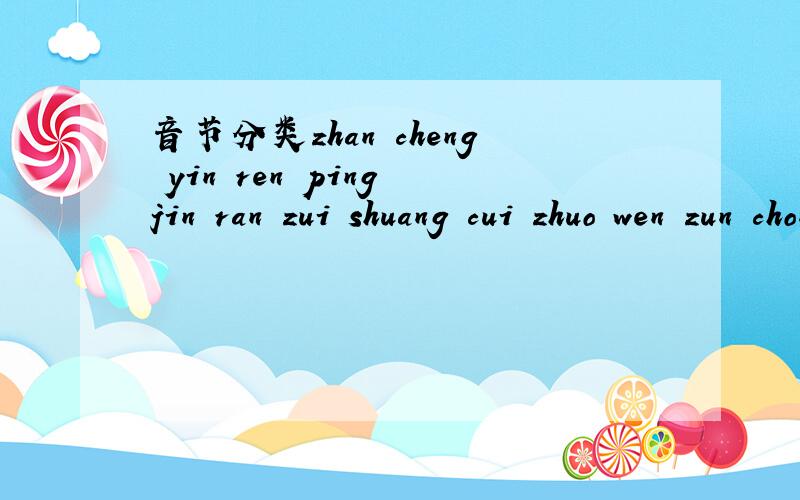 音节分类zhan cheng yin ren ping jin ran zui shuang cui zhuo wen zun chong ling guan fang kan chui qing 分为 1、前鼻音 2、后鼻音 3、翘舌音 4、平舌音 今晚就要