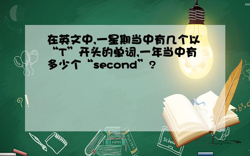 在英文中,一星期当中有几个以“T”开头的单词,一年当中有多少个“second”?