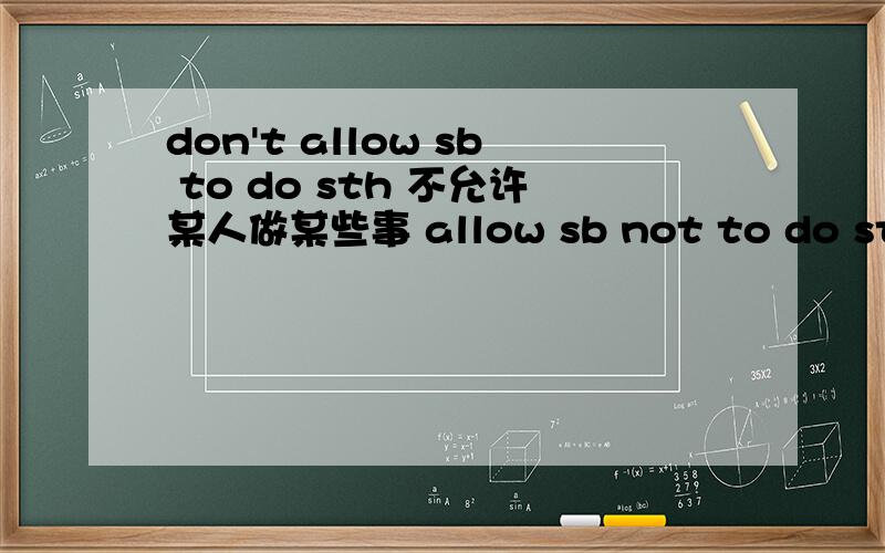 don't allow sb to do sth 不允许某人做某些事 allow sb not to do sth 允许某人不做某些事 怎么看 有人说,意思可以一样.我觉得翻译的时候,意思是完全不一样当的啊.那allow sb to do sth .的否定式 到底用那