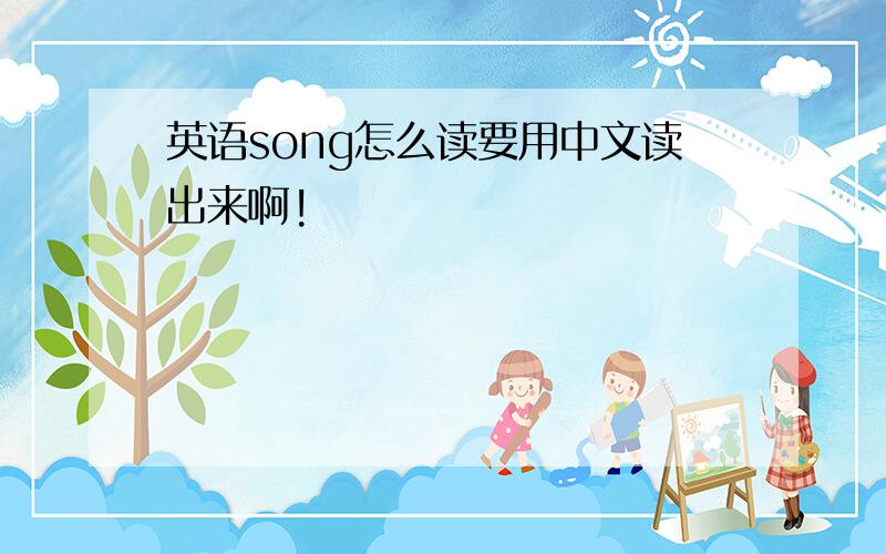 英语song怎么读要用中文读出来啊!