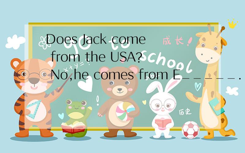 Does Jack come from the USA? No,he comes from E_____.