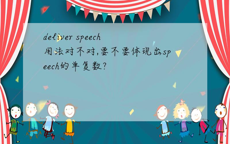 deliver speech用法对不对,要不要体现出speech的单复数?