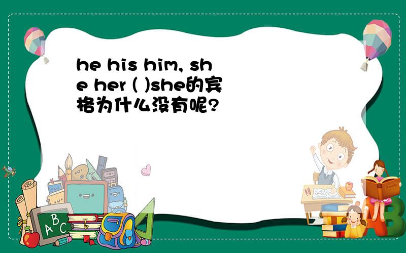 he his him, she her ( )she的宾格为什么没有呢?