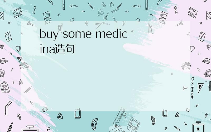 buy some medicina造句