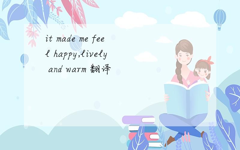 it made me feel happy,lively and warm 翻译