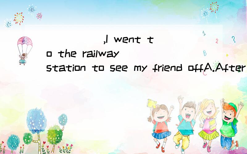 _____,I went to the railway station to see my friend offA.After eating quickly my dinner B.After my quickly eating dinnerC.After eating my dinner quickly D.After eating my quickly dinner