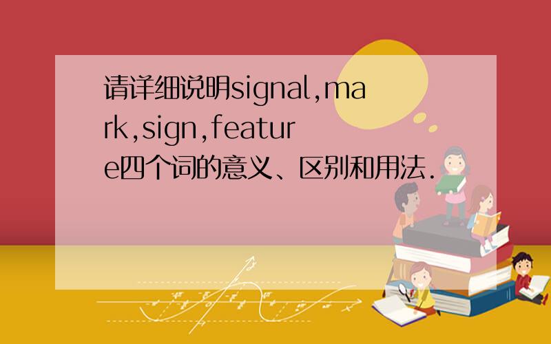 请详细说明signal,mark,sign,feature四个词的意义、区别和用法.