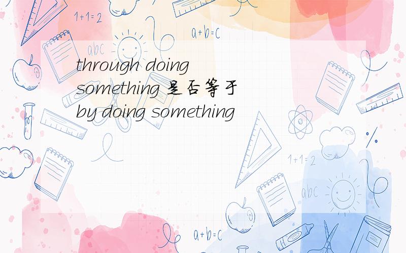through doing something 是否等于by doing something