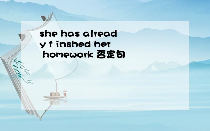 she has already f inshed her homework 否定句