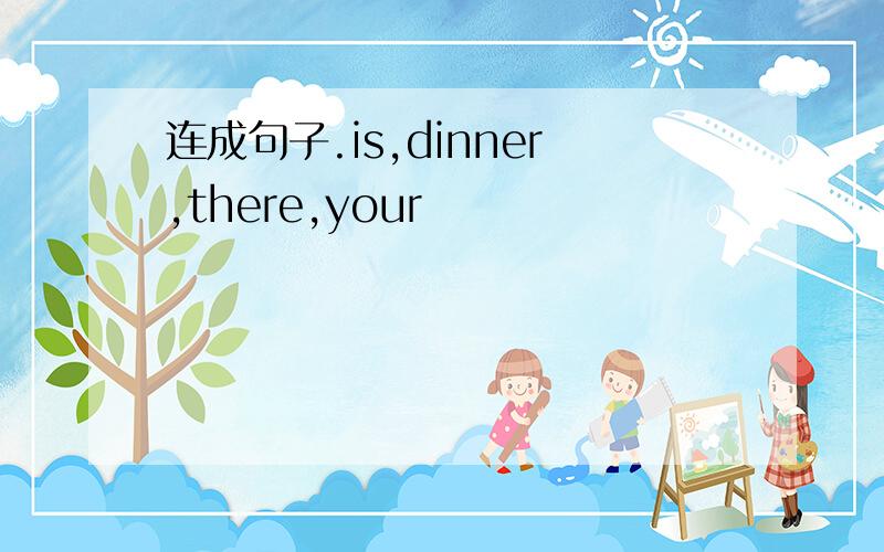 连成句子.is,dinner,there,your
