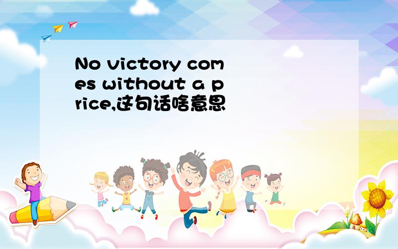 No victory comes without a price,这句话啥意思