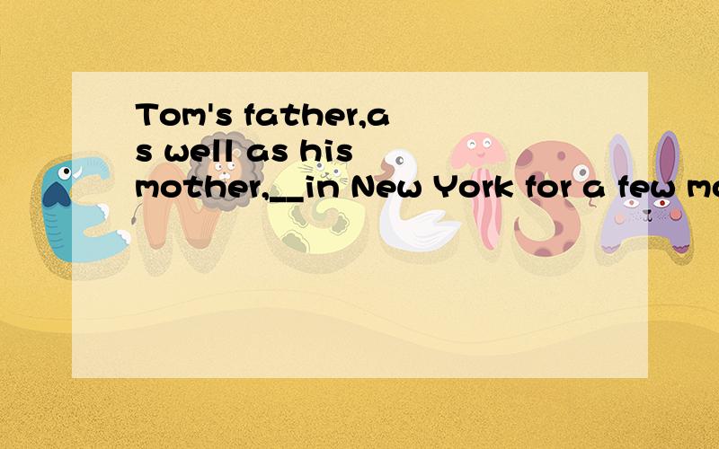 Tom's father,as well as his mother,__in New York for a few more days.A.suggest him to stay B.suggested him that he should stay C.suggest him staying D.suggests he stay D,为什么不是B?求详解