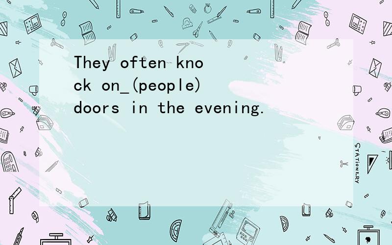 They often knock on_(people)doors in the evening.