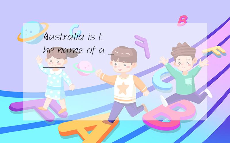 Australia is the name of a _____