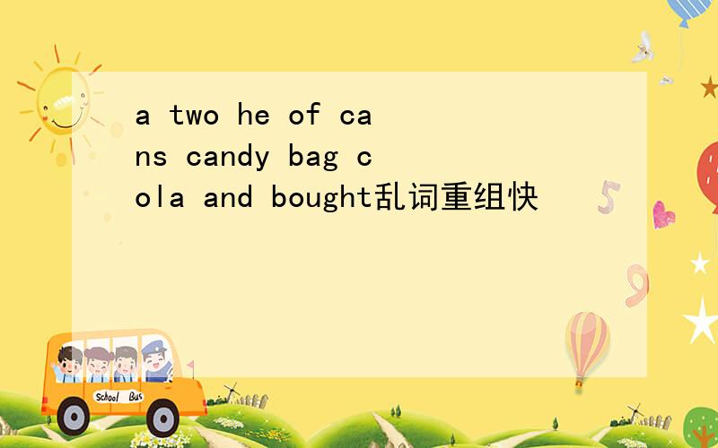 a two he of cans candy bag cola and bought乱词重组快