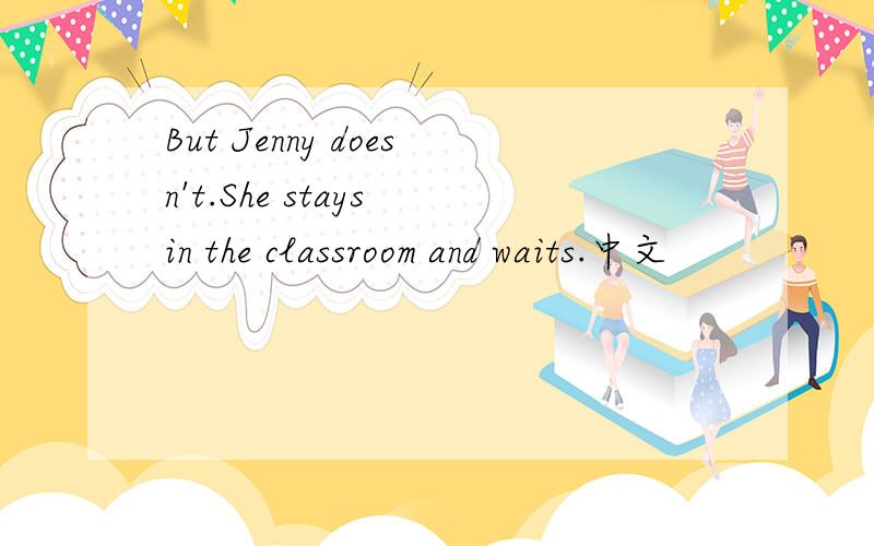 But Jenny doesn't.She stays in the classroom and waits.中文