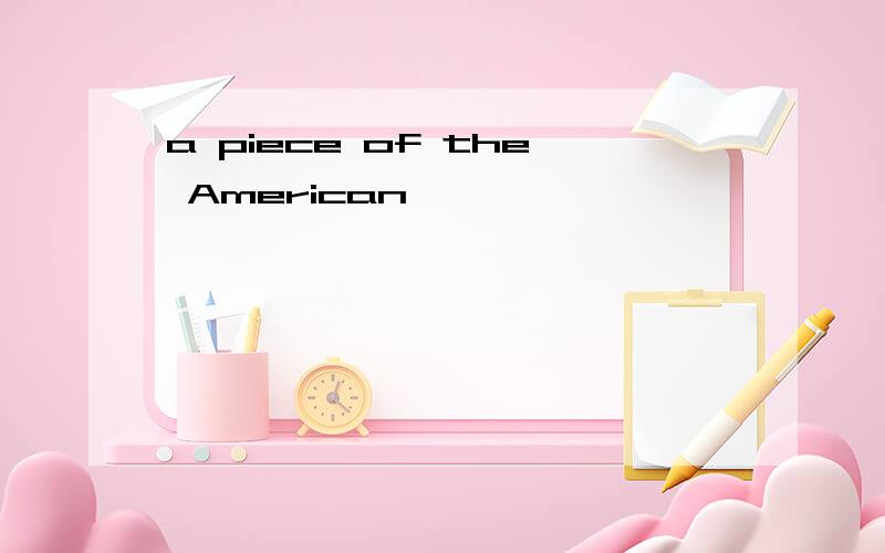 a piece of the American