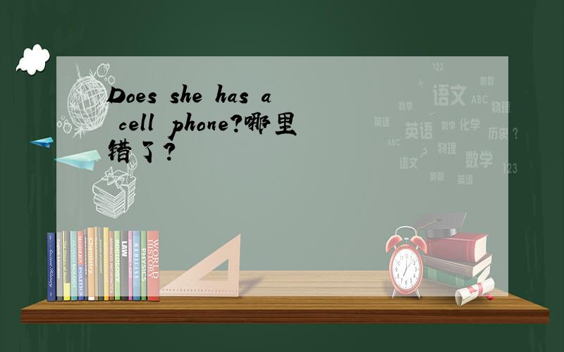 Does she has a cell phone?哪里错了?