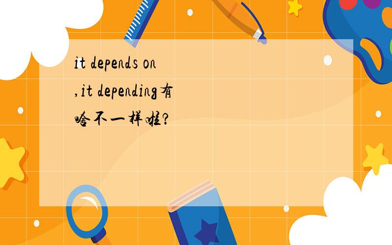 it depends on ,it depending有啥不一样啦?