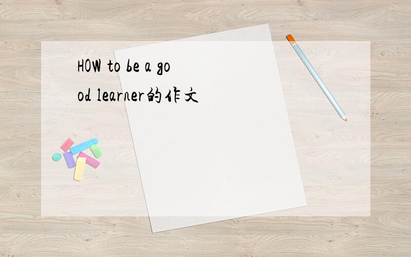 HOW to be a good learner的作文
