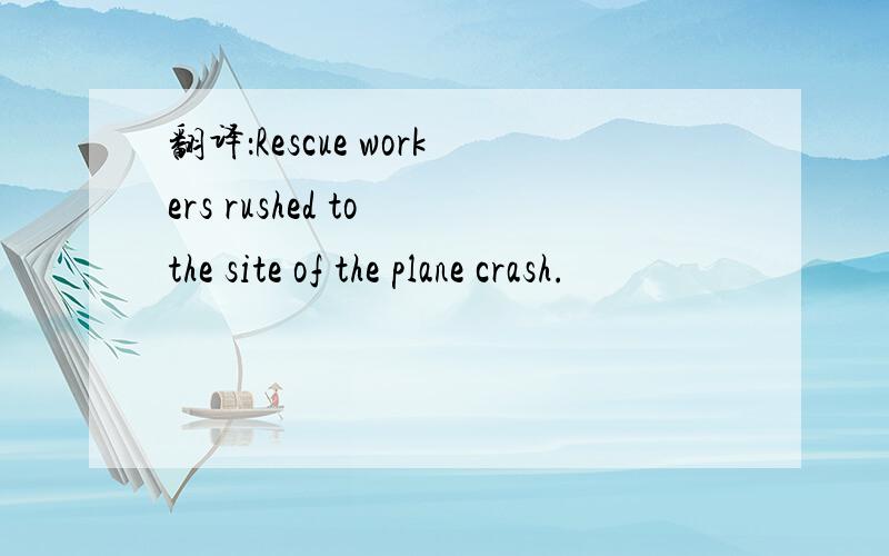翻译：Rescue workers rushed to the site of the plane crash.