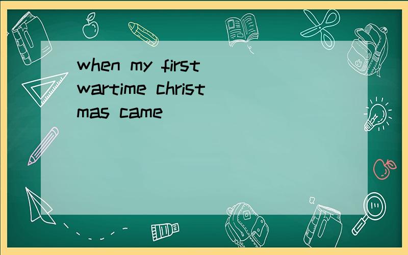 when my first wartime christmas came