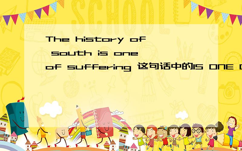 The history of south is one of suffering 这句话中的IS ONE OF