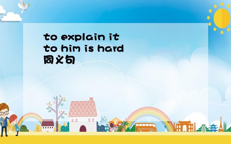 to explain it to him is hard同义句