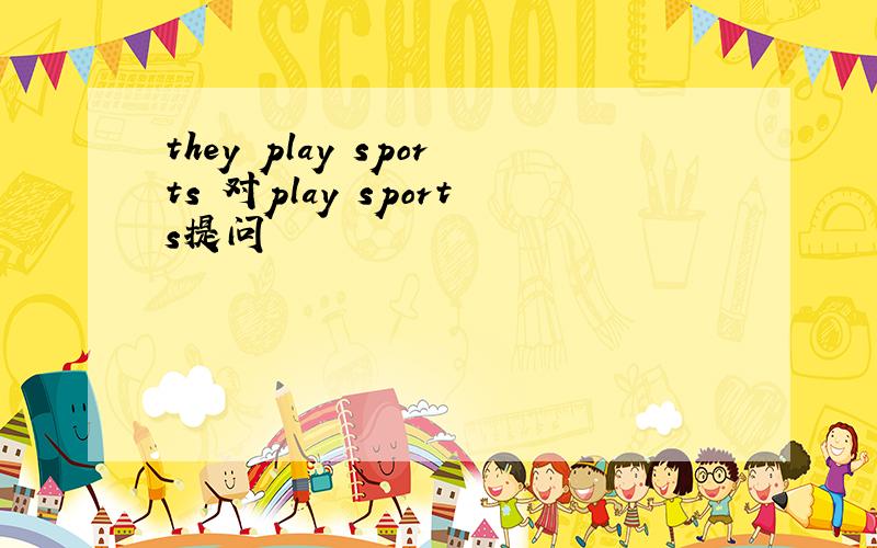 they play sports 对play sports提问