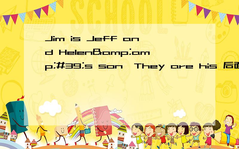 Jim is Jeff and Helen&amp;#39;s son,They are his 后面的单词是什么
