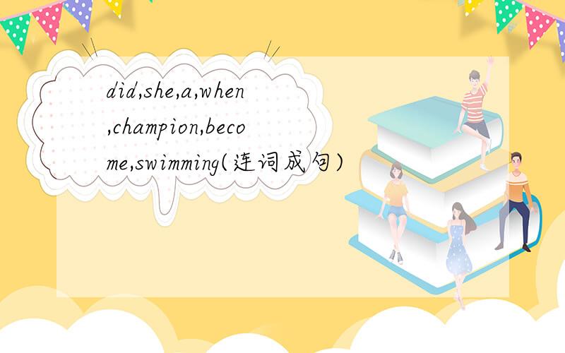 did,she,a,when,champion,become,swimming(连词成句)