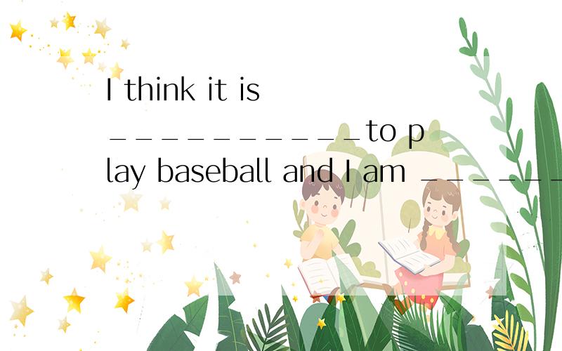 I think it is __________to play baseball and I am ________in itA.interesting,interested.B.interested,interestedC.interesting,interesting.D.interested,interesting