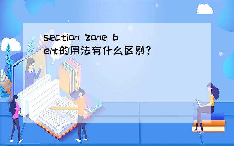 section zone belt的用法有什么区别?