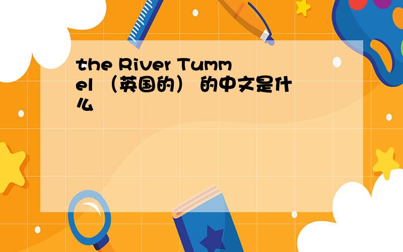 the River Tummel （英国的） 的中文是什么