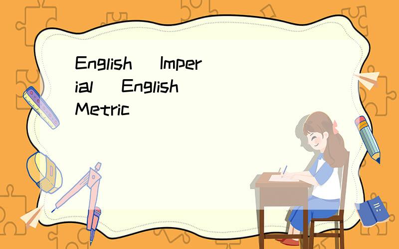 English (Imperial) English (Metric)