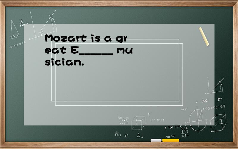 Mozart is a great E______ musician.