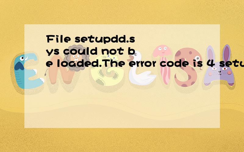 File setupdd.sys could not be loaded.The error code is 4 setup cannot continue.Press any key to exi以上最后应该是exit.请问是什么意思?