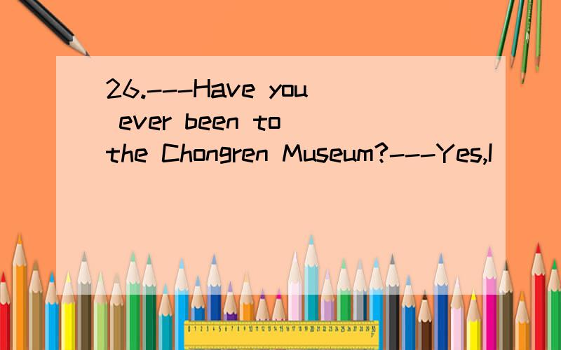 26.---Have you ever been to the Chongren Museum?---Yes,I _______ it the other day.A.26.---Have you ever been to the Chongren Museum?---Yes,I _______ it the other day.A.have visited B.visited C.am going to visit D.visit求讲解、