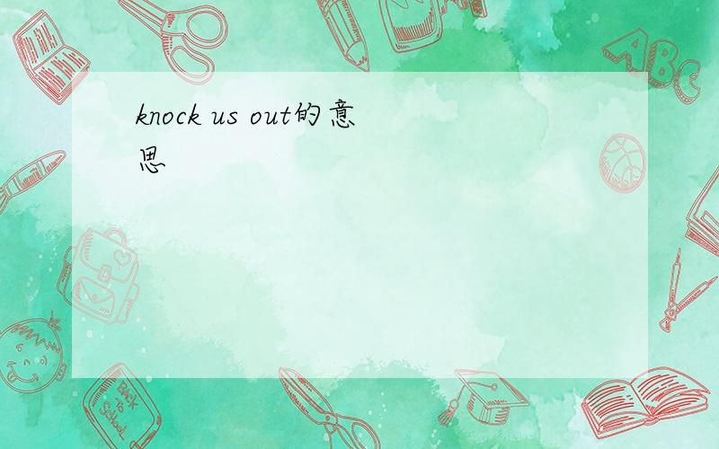 knock us out的意思