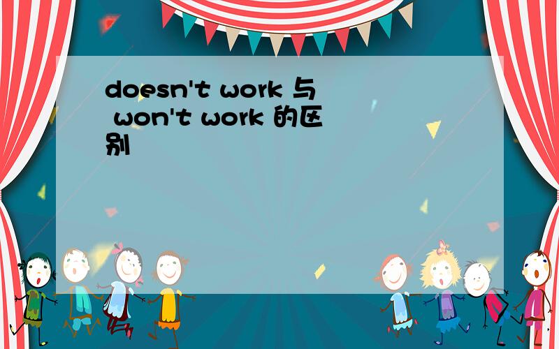 doesn't work 与 won't work 的区别