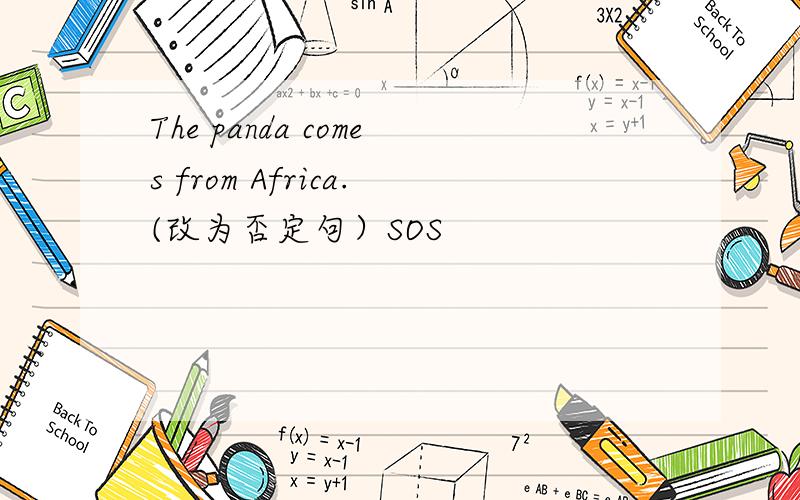 The panda comes from Africa.(改为否定句）SOS