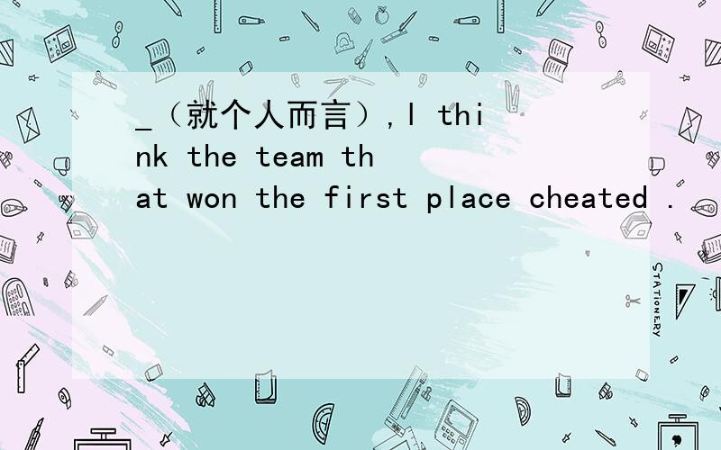 _（就个人而言）,l think the team that won the first place cheated .