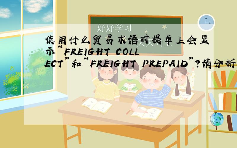 使用什么贸易术语时提单上会显示“FREIGHT COLLECT”和“FREIGHT PREPAID”?请分析对应贸易术语间的区别
