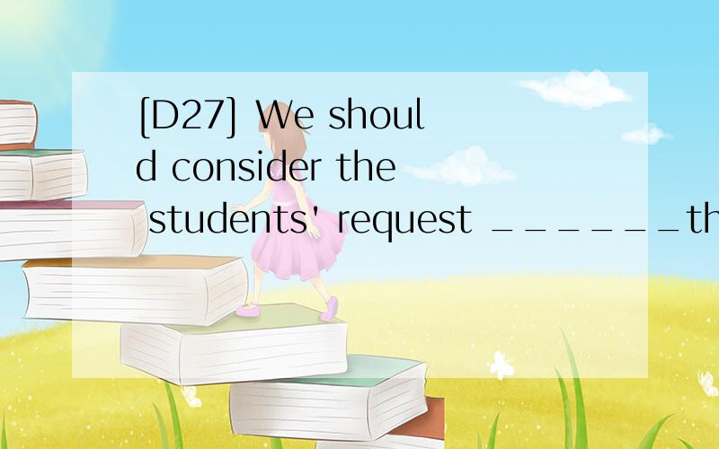 [D27] We should consider the students' request ______the school library providemore books popular science.A.thatB.whenC.whichD.where请翻译,并分析.