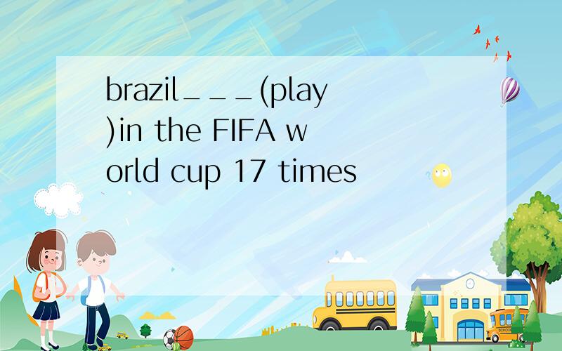 brazil___(play)in the FIFA world cup 17 times