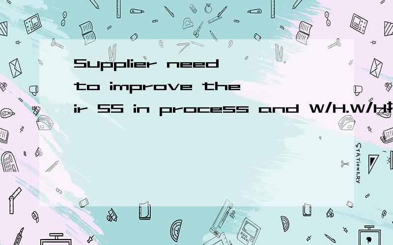 Supplier need to improve their 5S in process and W/H.W/H指的是什么呢?