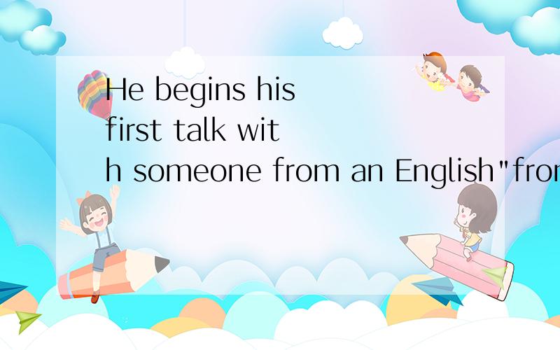 He begins his first talk with someone from an English