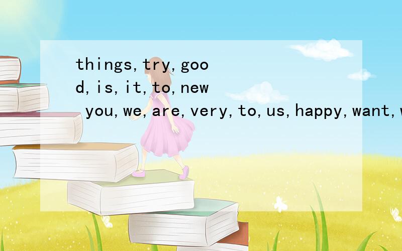 things,try,good,is,it,to,new you,we,are,very,to,us,happy,want,with,stay 连词成句new后面是断开了的