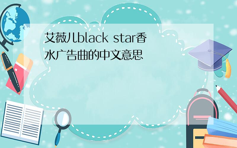 艾薇儿black star香水广告曲的中文意思
