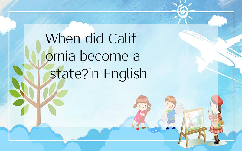 When did California become a state?in English